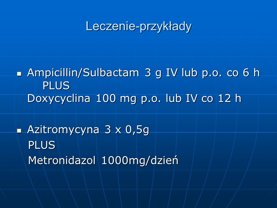 Leczenie-przykłady Ampicillin/Sulbactam 3 g IV lub p.o. co 6 h PLUS Doxycyclina 100 mg p.o. lub IV co 12 h.