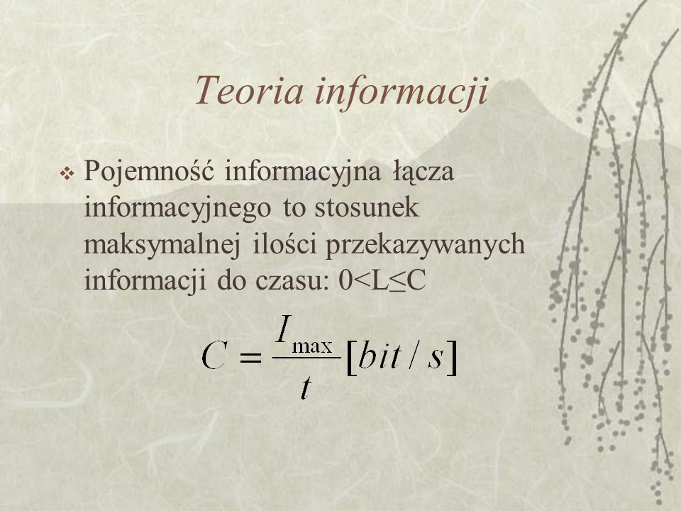 Teoria informacji Pojemność informacyjna łącza informacyjnego to stosunek maksymalnej ilości przekazywanych informacji do czasu: 0<L≤C.