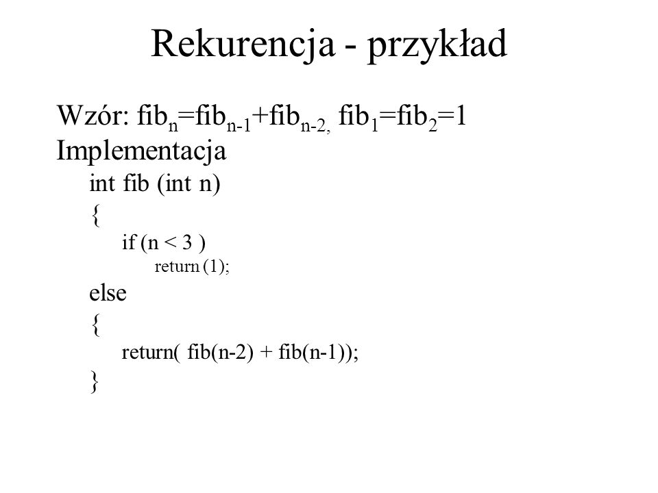Rekurencja - przykład Wzór: fibn=fibn-1+fibn-2, fib1=fib2=1