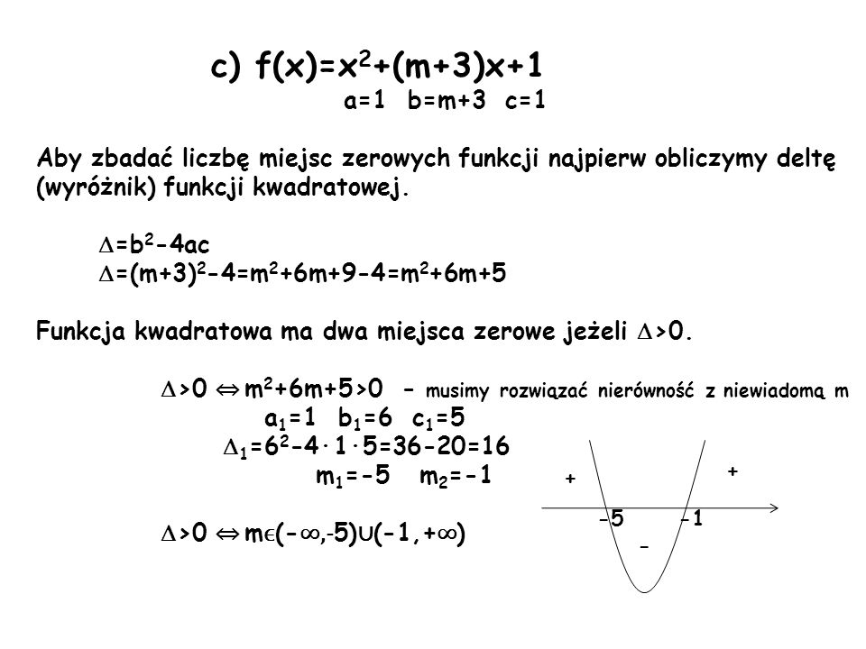 c) f(x)=x2+(m+3)x+1 a=1 b=m+3 c=1. Aby zbadać liczbę miejsc zerowych funkcji najpierw obliczymy deltę (wyróżnik) funkcji kwadratowej.