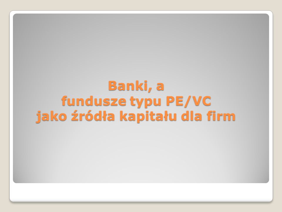 Banki, a fundusze typu PE/VC jako źródła kapitału dla firm