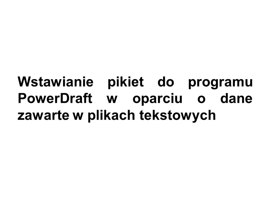 Wstawianie pikiet do programu PowerDraft w oparciu o dane zawarte w plikach tekstowych