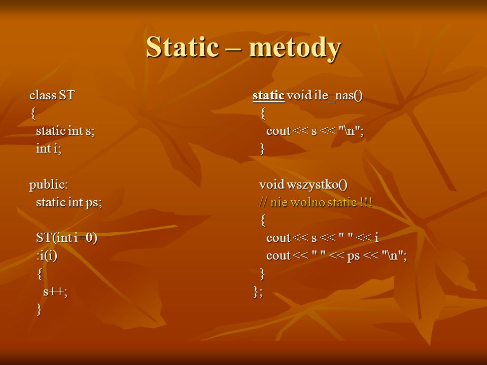 Static – metody class ST { static int s; int i; public: static int ps;