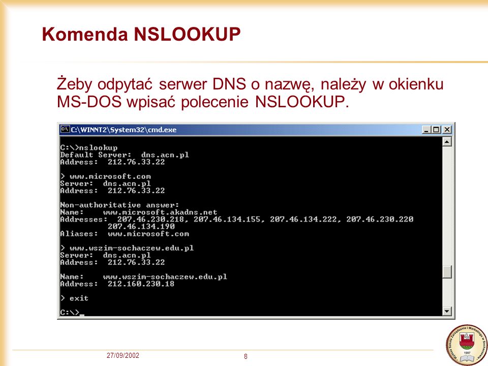 Komenda NSLOOKUP Żeby odpytać serwer DNS o nazwę, należy w okienku MS-DOS wpisać polecenie NSLOOKUP.