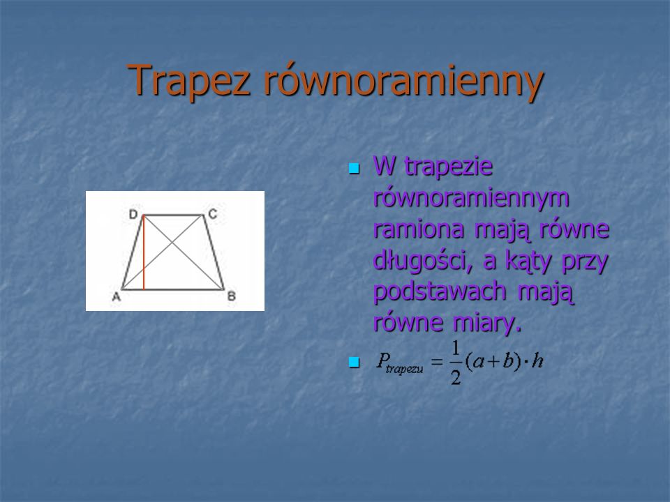 Trapez równoramienny W trapezie równoramiennym ramiona mają równe długości, a kąty przy podstawach mają równe miary.