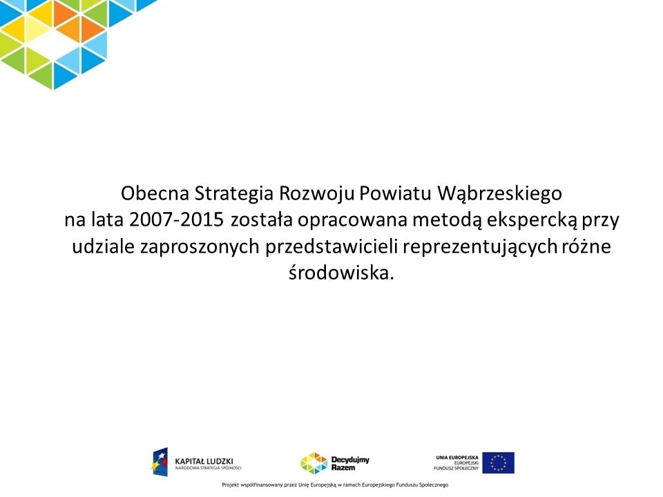 Obecna Strategia Rozwoju Powiatu Wąbrzeskiego na lata została opracowana metodą ekspercką przy udziale zaproszonych przedstawicieli reprezentujących różne środowiska.