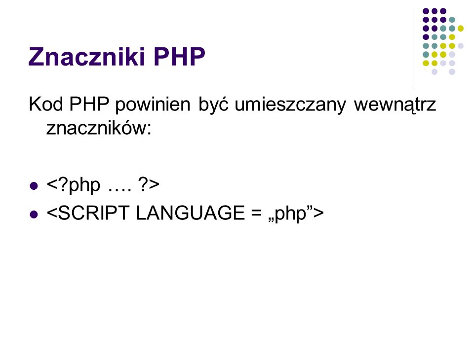 Znaczniki PHP Kod PHP powinien być umieszczany wewnątrz znaczników: