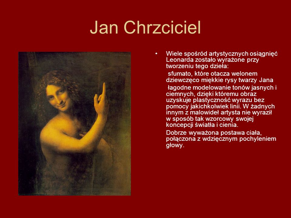 Jan Chrzciciel Wiele spośród artystycznych osiągnięć Leonarda zostało wyrażone przy tworzeniu tego dzieła: