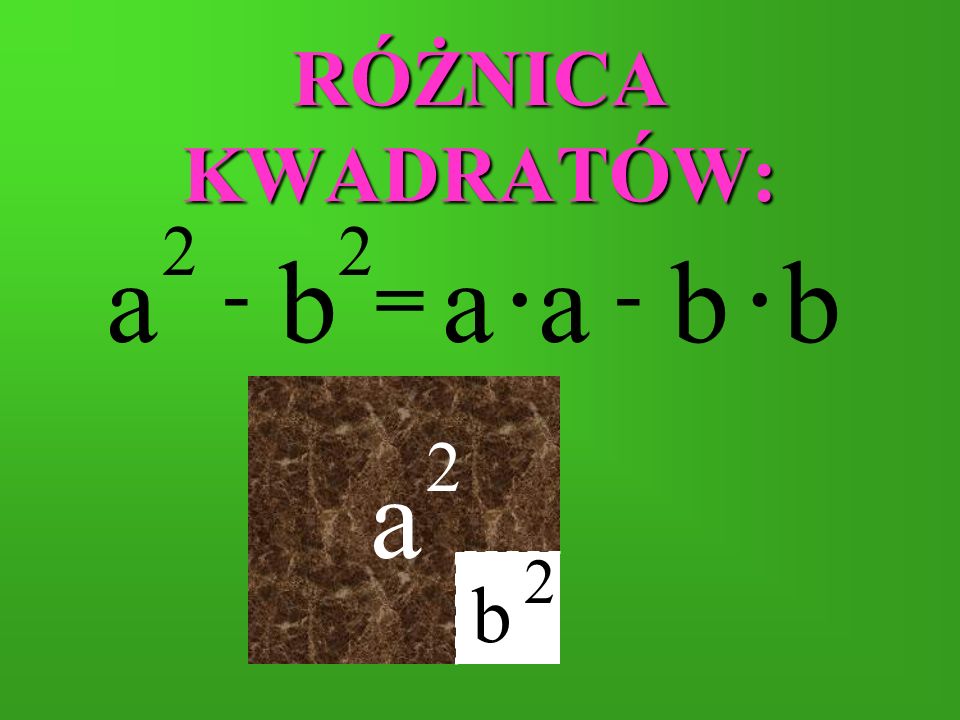 RÓŻNICA KWADRATÓW: a 2 b a a b b - - = a 2 b 2