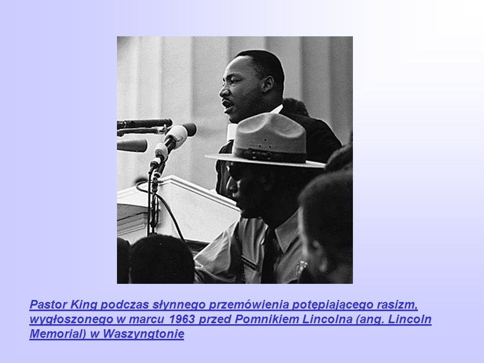Pastor King podczas słynnego przemówienia potępiającego rasizm, wygłoszonego w marcu 1963 przed Pomnikiem Lincolna (ang. Lincoln Memorial) w Waszyngtonie