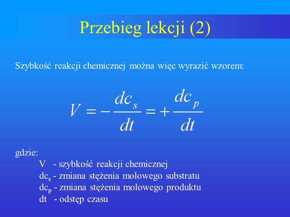 Przebieg lekcji (2) Szybkość reakcji chemicznej można więc wyrazić wzorem: