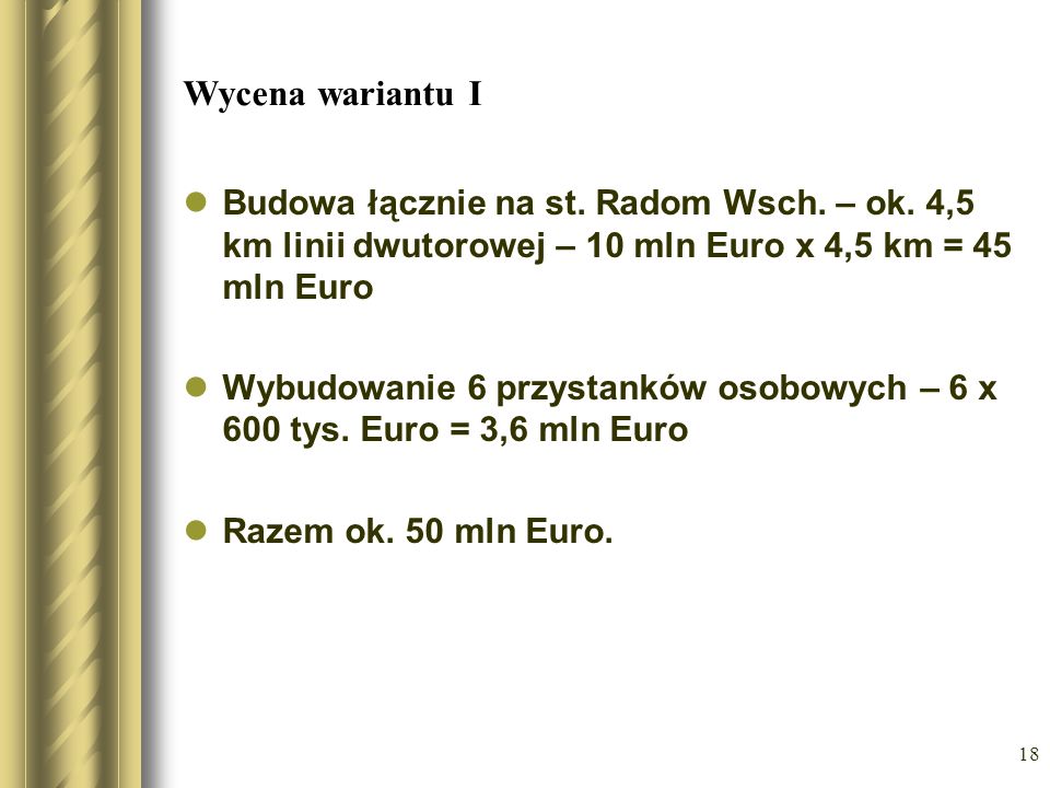 Wycena wariantu I Budowa łącznie na st. Radom Wsch. – ok. 4,5 km linii dwutorowej – 10 mln Euro x 4,5 km = 45 mln Euro.