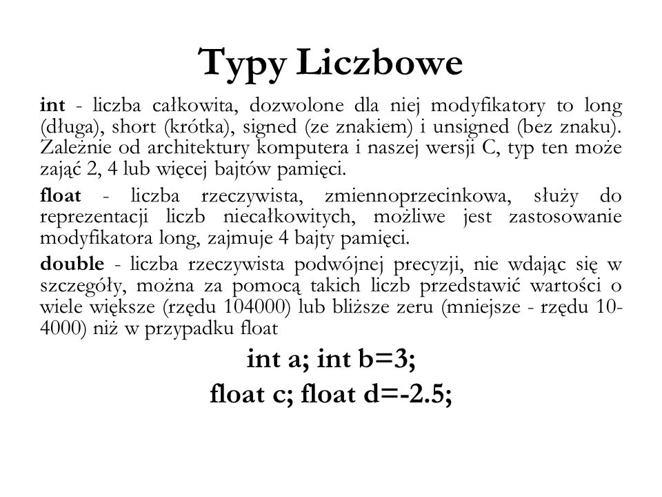 Typy Liczbowe int a; int b=3; float c; float d=-2.5;