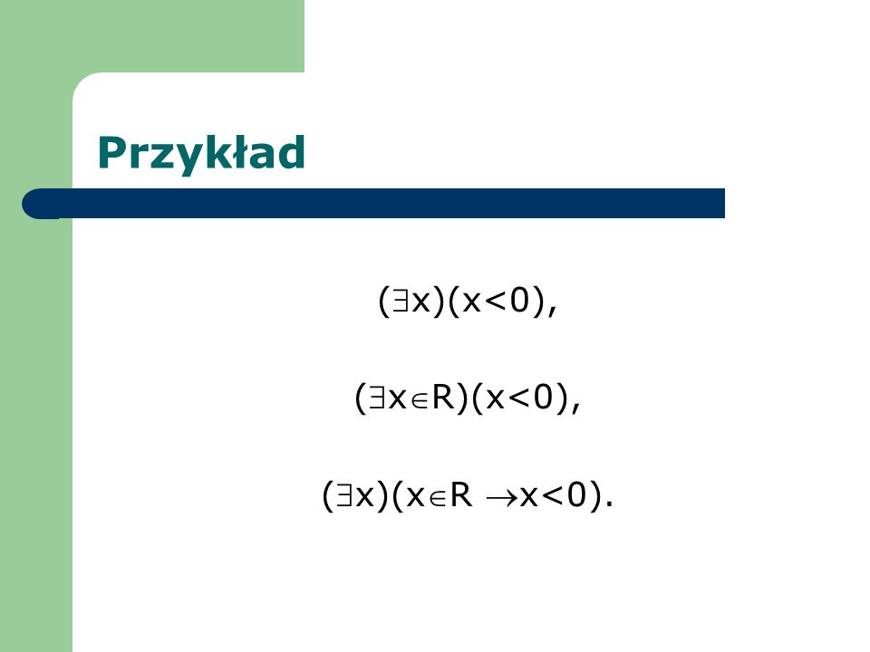 Przykład ($x)(x<0), ($xR)(x<0), ($x)(xR x<0).