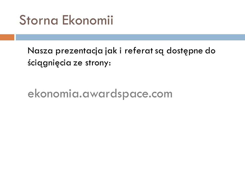 Storna Ekonomii Nasza prezentacja jak i referat są dostępne do ściągnięcia ze strony: ekonomia.awardspace.com
