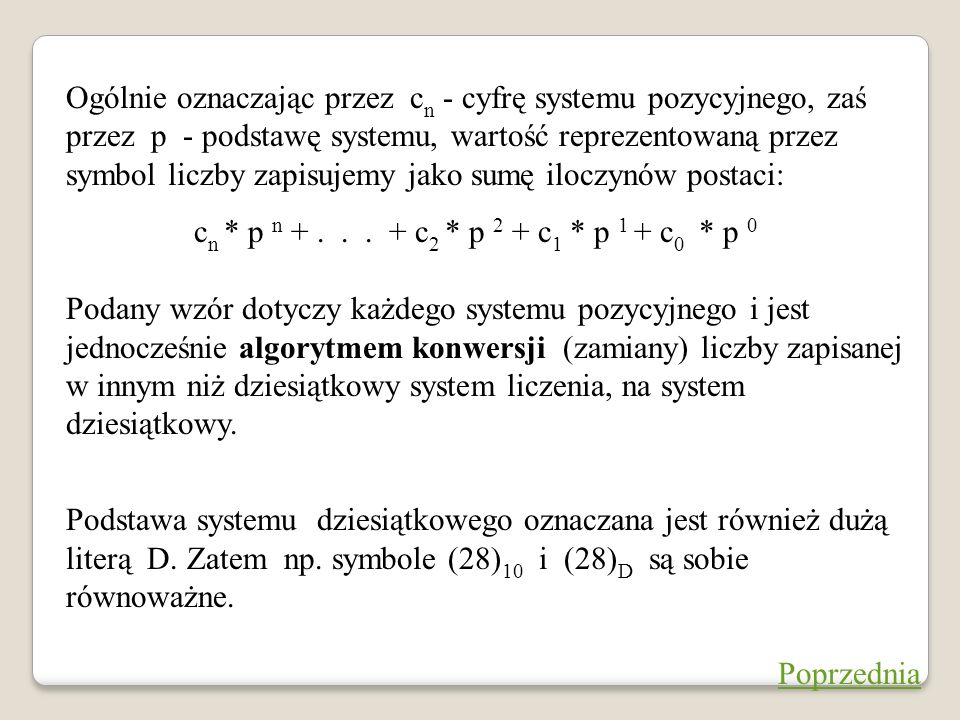 Ogólnie oznaczając przez cn - cyfrę systemu pozycyjnego, zaś przez p - podstawę systemu, wartość reprezentowaną przez symbol liczby zapisujemy jako sumę iloczynów postaci:
