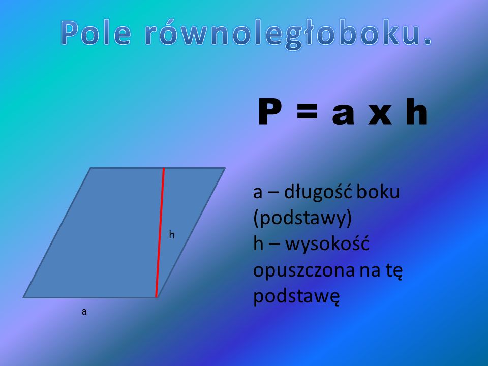 Pole równoległoboku. P = a x h a – długość boku (podstawy)