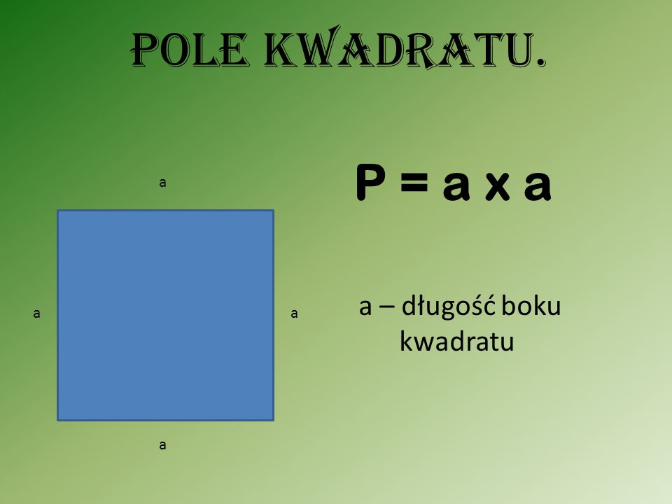 Pole kwadratu. P = a x a a a – długość boku kwadratu a a a