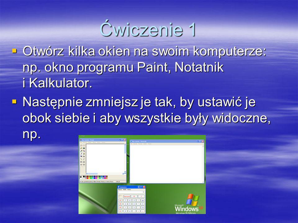 Ćwiczenie 1 Otwórz kilka okien na swoim komputerze: np. okno programu Paint, Notatnik i Kalkulator.