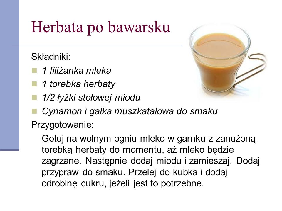 Herbata po bawarsku Składniki: 1 filiżanka mleka 1 torebka herbaty