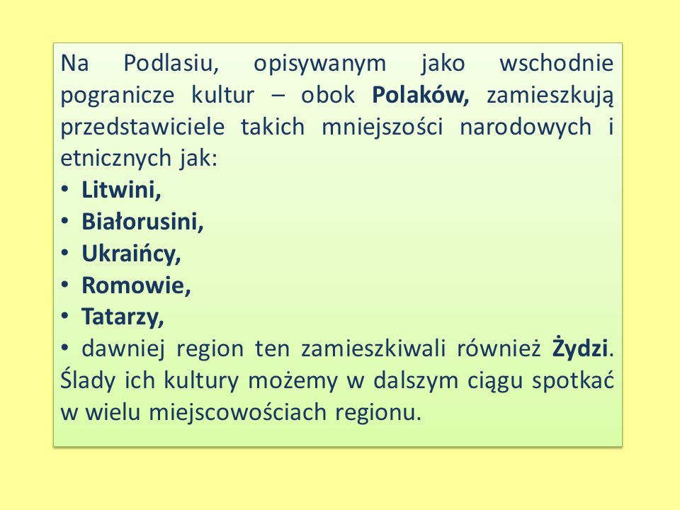 Na Podlasiu, opisywanym jako wschodnie pogranicze kultur – obok Polaków, zamieszkują przedstawiciele takich mniejszości narodowych i etnicznych jak: