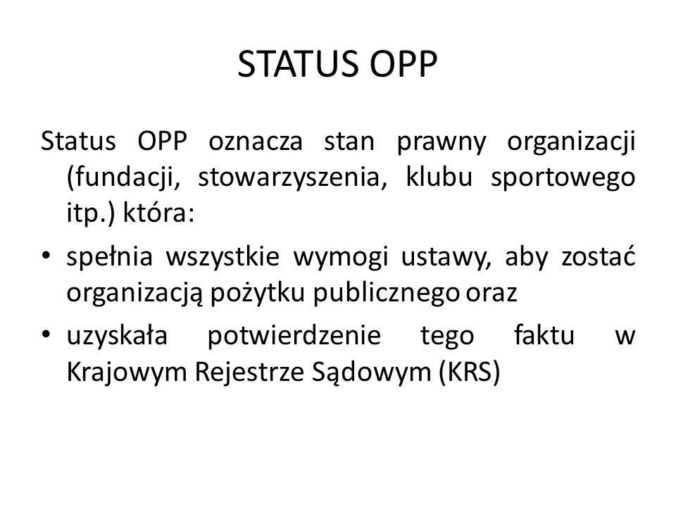 STATUS OPP Status OPP oznacza stan prawny organizacji (fundacji, stowarzyszenia, klubu sportowego itp.) która: