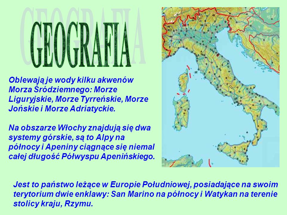 GEOGRAFIA Oblewają je wody kilku akwenów Morza Śródziemnego: Morze Liguryjskie, Morze Tyrreńskie, Morze Jońskie i Morze Adriatyckie.
