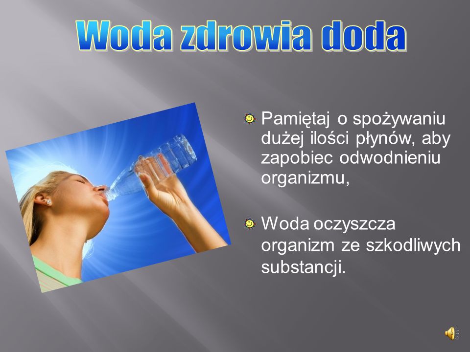 Woda zdrowia doda Pamiętaj o spożywaniu dużej ilości płynów, aby zapobiec odwodnieniu organizmu, Woda oczyszcza organizm ze szkodliwych substancji.