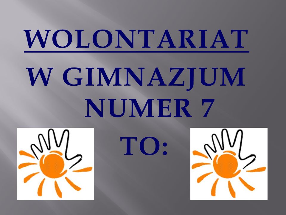 WOLONTARIAT W GIMNAZJUM NUMER 7 TO: