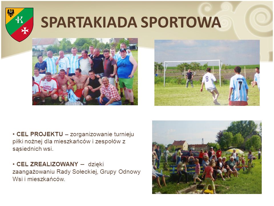 SPARTAKIADA SPORTOWA CEL PROJEKTU – zorganizowanie turnieju piłki nożnej dla mieszkańców i zespołów z sąsiednich wsi.