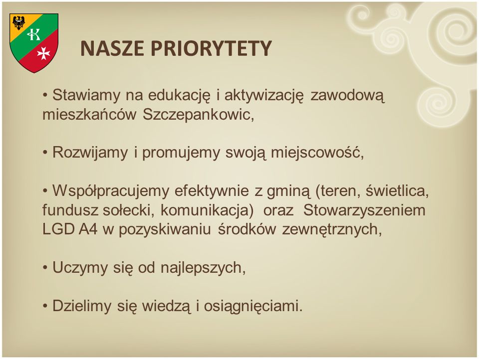 NASZE PRIORYTETY Stawiamy na edukację i aktywizację zawodową mieszkańców Szczepankowic, Rozwijamy i promujemy swoją miejscowość,