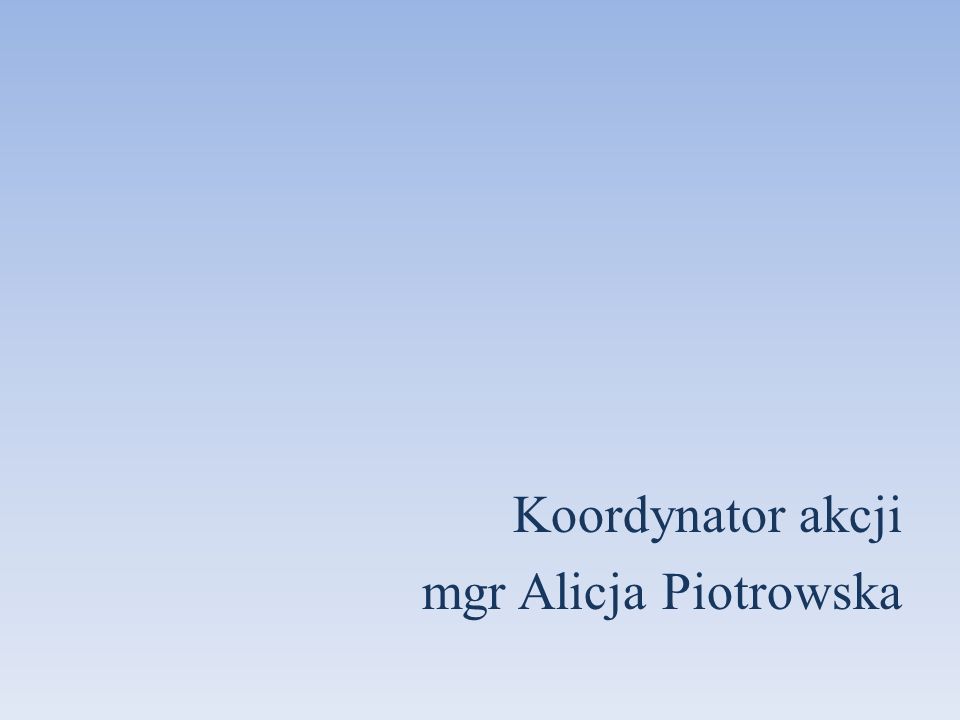 Koordynator akcji mgr Alicja Piotrowska