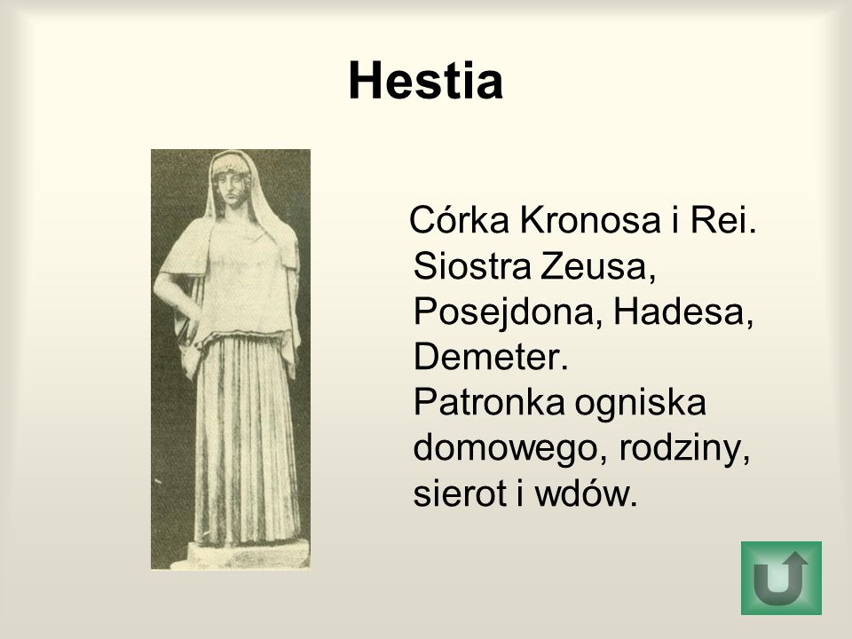 Hestia Córka Kronosa i Rei. Siostra Zeusa, Posejdona, Hadesa, Demeter.