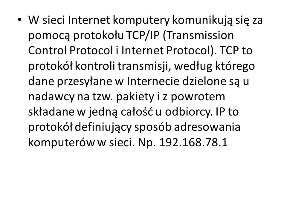 W sieci Internet komputery komunikują się za pomocą protokołu TCP/IP (Transmission Control Protocol i Internet Protocol).