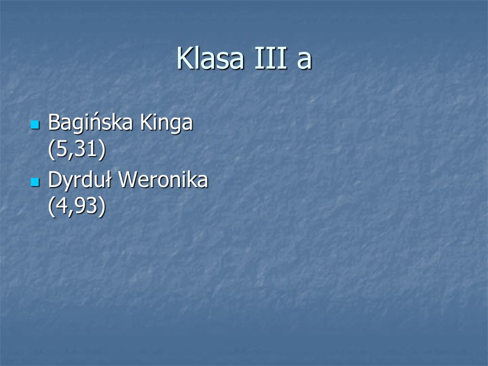 Klasa III a Bagińska Kinga (5,31) Dyrduł Weronika (4,93)