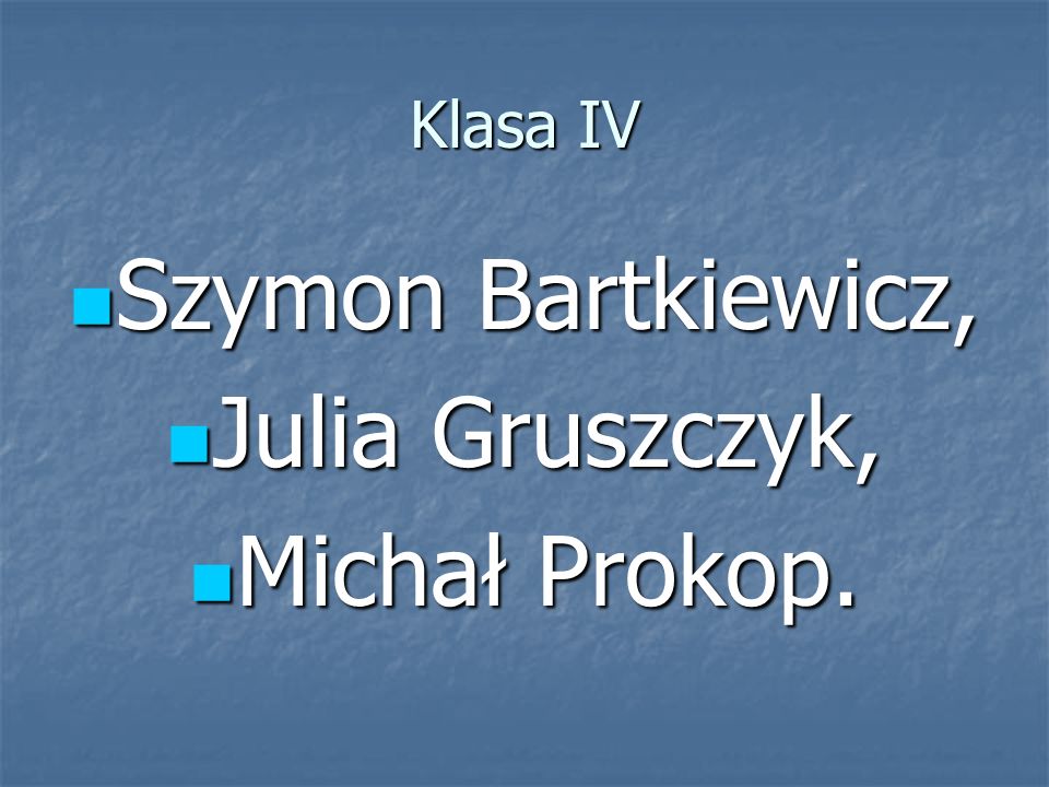 Klasa IV Szymon Bartkiewicz, Julia Gruszczyk, Michał Prokop.