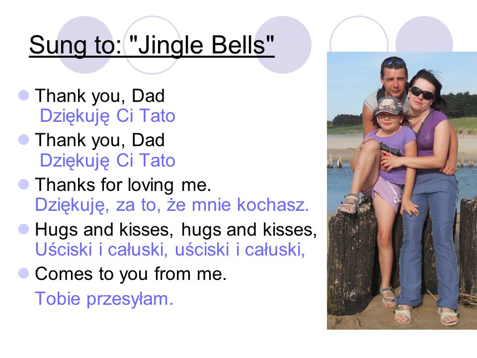 Sung to: Jingle Bells Thank you, Dad Dziękuję Ci Tato