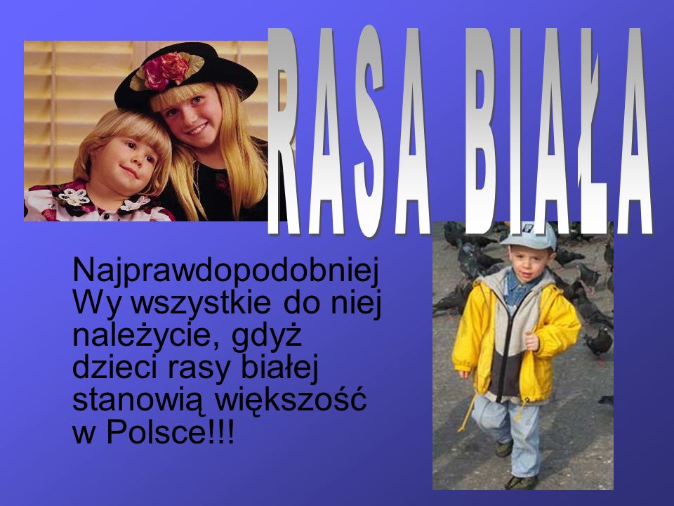 RASA BIAŁA Najprawdopodobniej Wy wszystkie do niej należycie, gdyż dzieci rasy białej stanowią większość w Polsce!!!