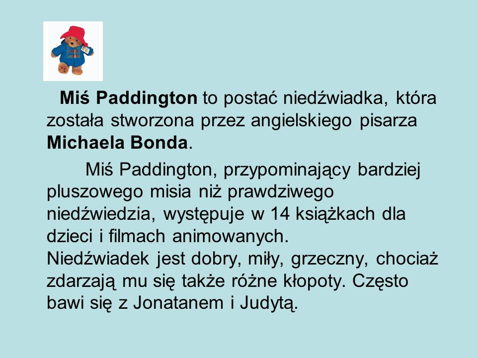 Miś Paddington to postać niedźwiadka, która została stworzona przez angielskiego pisarza Michaela Bonda.