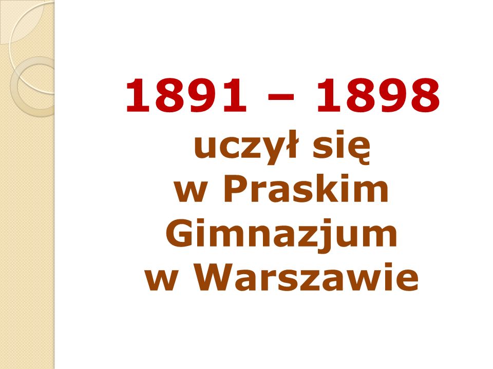 1891 – 1898 uczył się w Praskim Gimnazjum w Warszawie