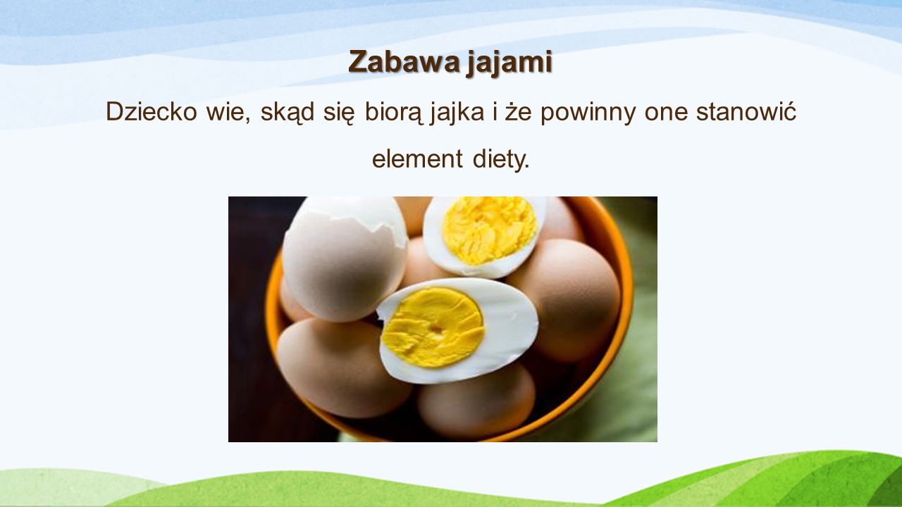 Zabawa jajami Dziecko wie, skąd się biorą jajka i że powinny one stanowić element diety.