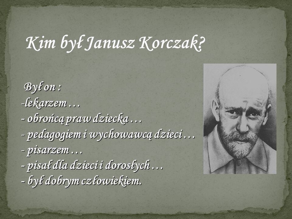 Kim był Janusz Korczak Był on : lekarzem … - obrońcą praw dziecka …