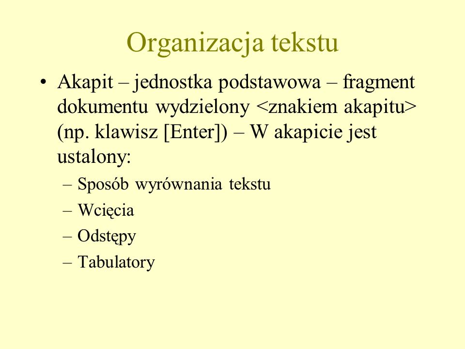 Organizacja tekstu Akapit – jednostka podstawowa – fragment dokumentu wydzielony <znakiem akapitu> (np. klawisz [Enter]) – W akapicie jest ustalony: