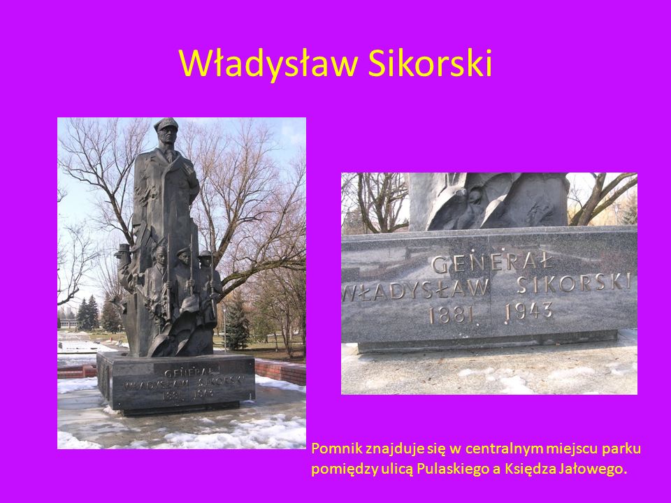 Władysław Sikorski Pomnik znajduje się w centralnym miejscu parku pomiędzy ulicą Pulaskiego a Księdza Jałowego.