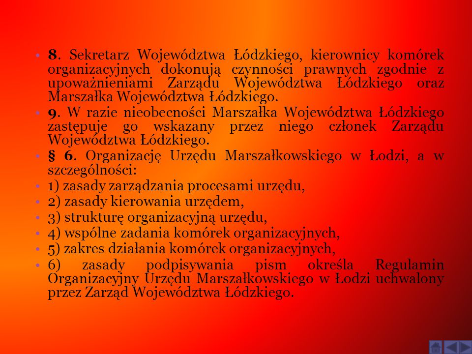 8. Sekretarz Województwa Łódzkiego, kierownicy komórek organizacyjnych dokonują czynności prawnych zgodnie z upoważnieniami Zarządu Województwa Łódzkiego oraz Marszałka Województwa Łódzkiego.