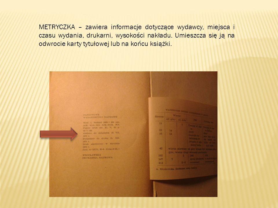 METRYCZKA – zawiera informacje dotyczące wydawcy, miejsca i czasu wydania, drukarni, wysokości nakładu.