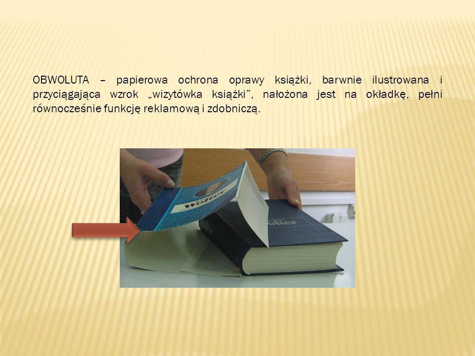 OBWOLUTA – papierowa ochrona oprawy książki, barwnie ilustrowana i przyciągająca wzrok „wizytówka książki , nałożona jest na okładkę, pełni równocześnie funkcję reklamową i zdobniczą.