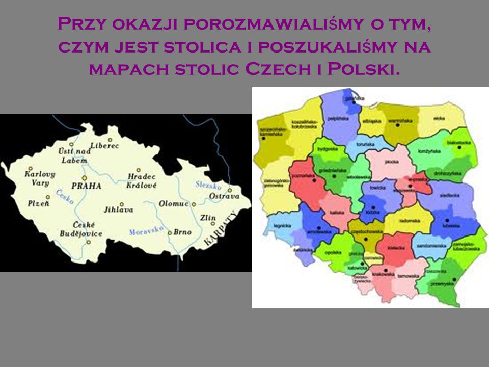 Przy okazji porozmawialiśmy o tym, czym jest stolica i poszukaliśmy na mapach stolic Czech i Polski.