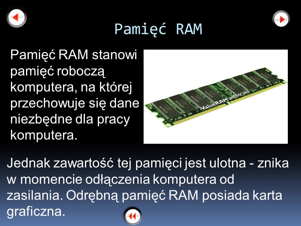 Pamięć RAM Pamięć RAM stanowi pamięć roboczą komputera, na której przechowuje się dane niezbędne dla pracy komputera.