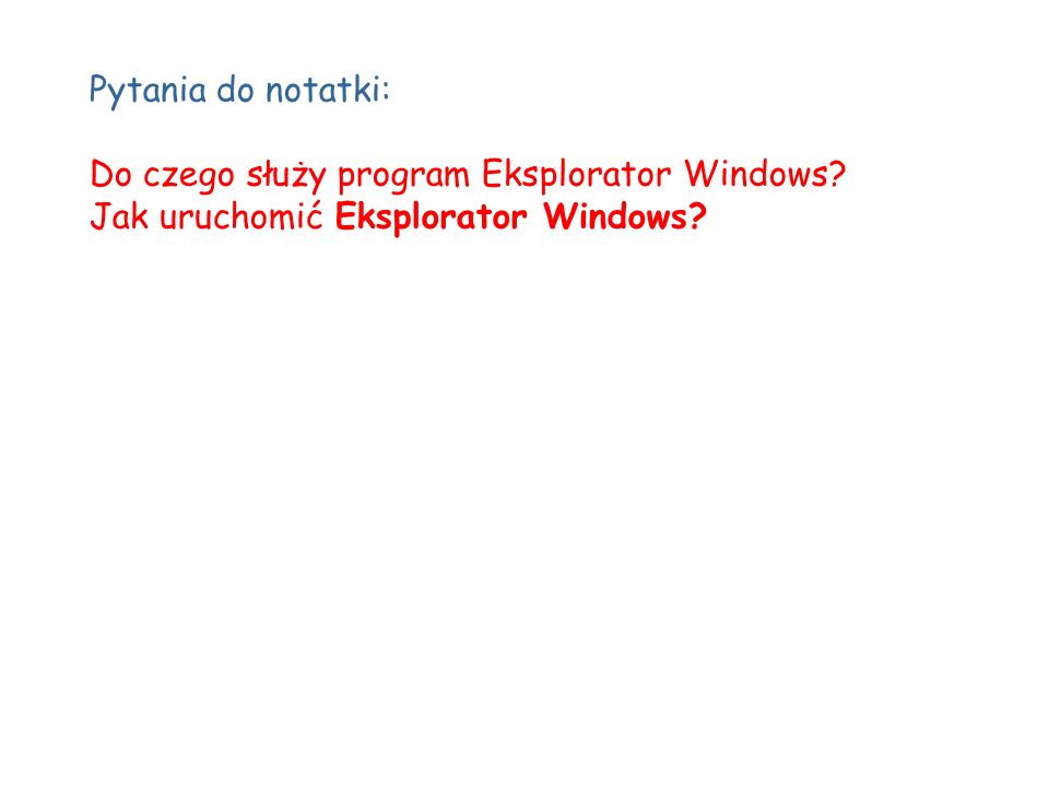 Pytania do notatki: Do czego służy program Eksplorator Windows Jak uruchomić Eksplorator Windows